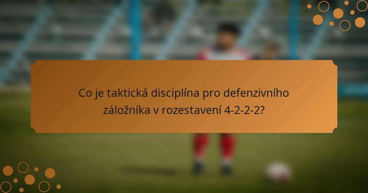 Co je taktická disciplína pro defenzivního záložníka v rozestavení 4-2-2-2?