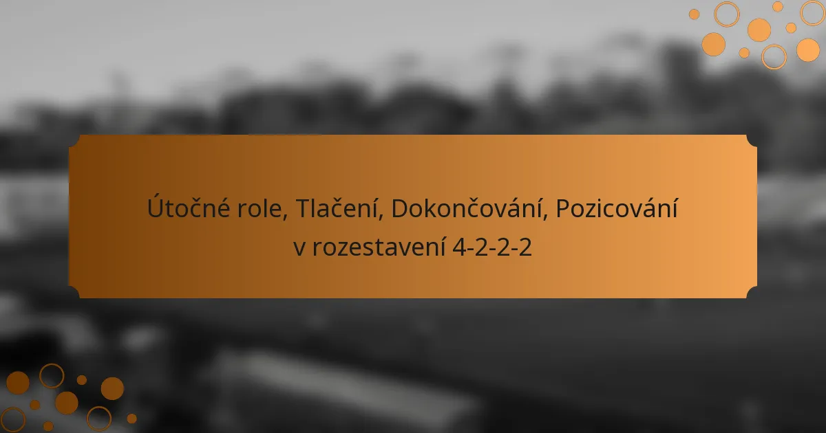 Útočné role, Tlačení, Dokončování, Pozicování v rozestavení 4-2-2-2