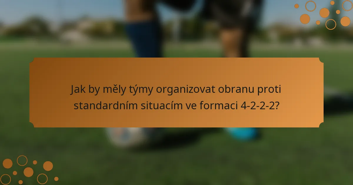 Jak by měly týmy organizovat obranu proti standardním situacím ve formaci 4-2-2-2?