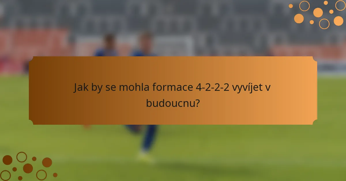 Jak by se mohla formace 4-2-2-2 vyvíjet v budoucnu?