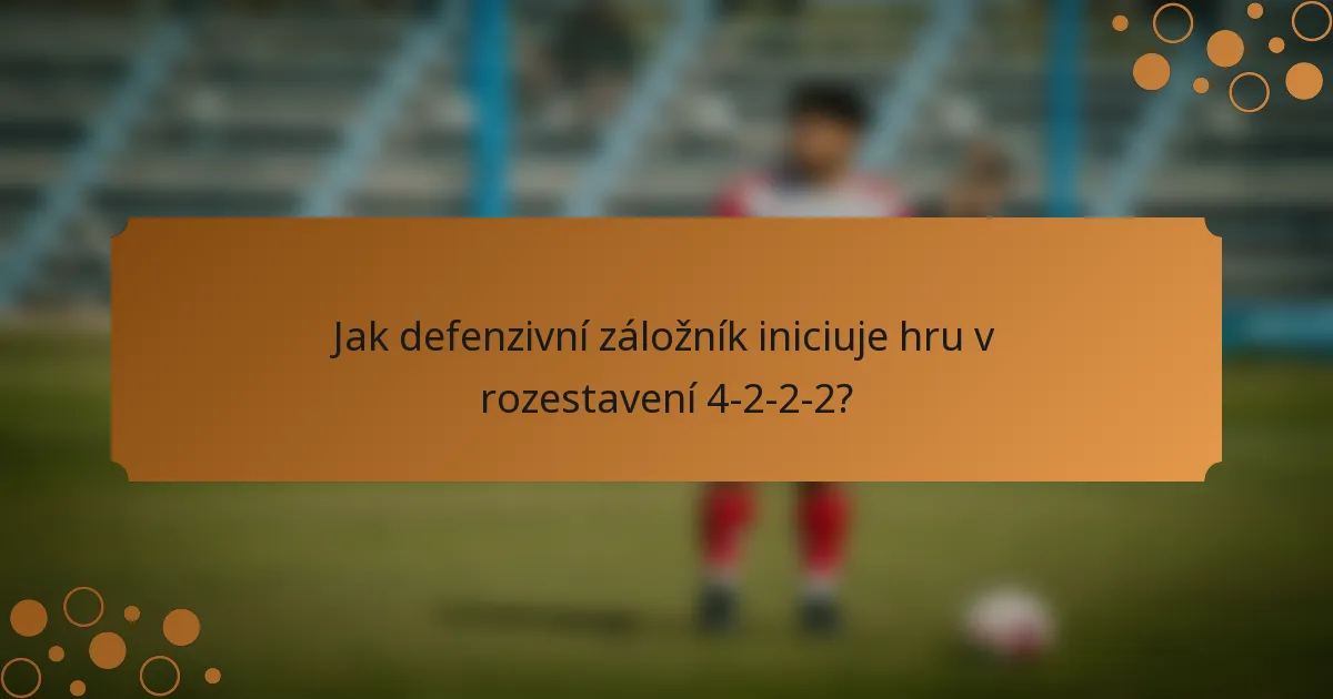Jak defenzivní záložník iniciuje hru v rozestavení 4-2-2-2?