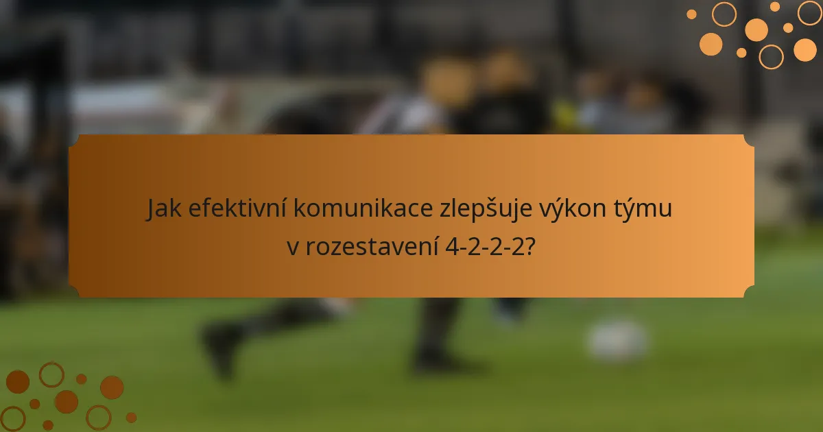 Jak efektivní komunikace zlepšuje výkon týmu v rozestavení 4-2-2-2?