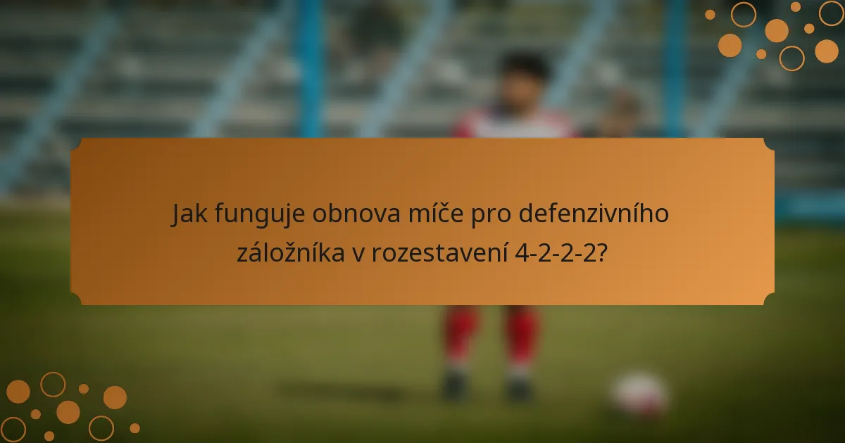 Jak funguje obnova míče pro defenzivního záložníka v rozestavení 4-2-2-2?