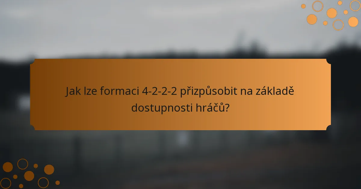 Jak lze formaci 4-2-2-2 přizpůsobit na základě dostupnosti hráčů?