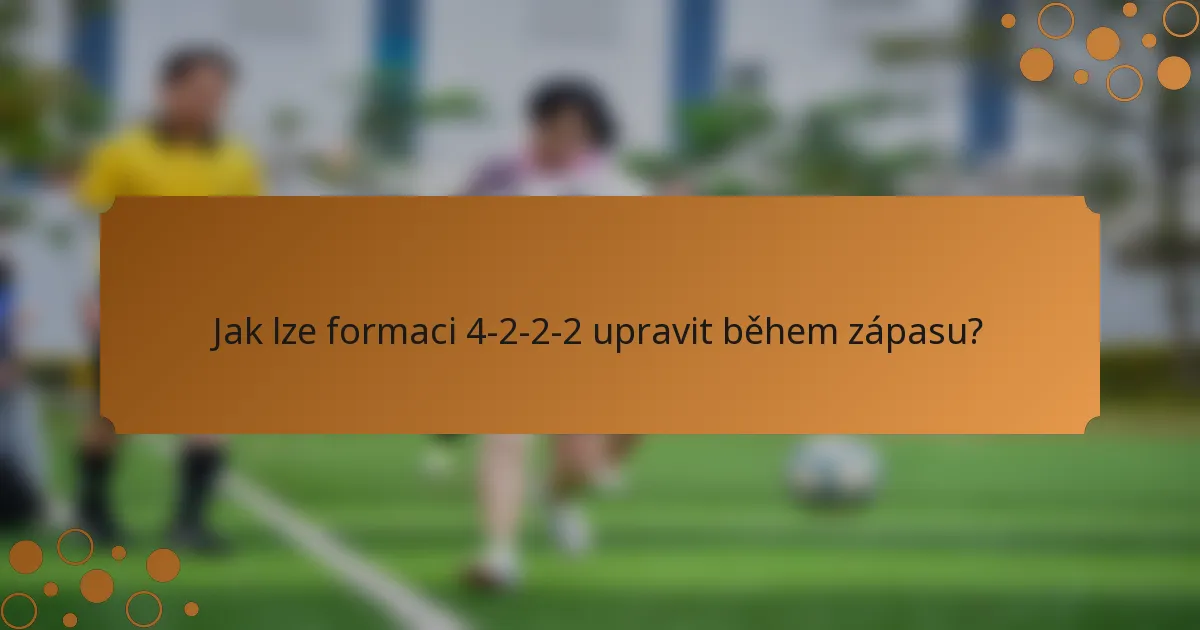 Jak lze formaci 4-2-2-2 upravit během zápasu?