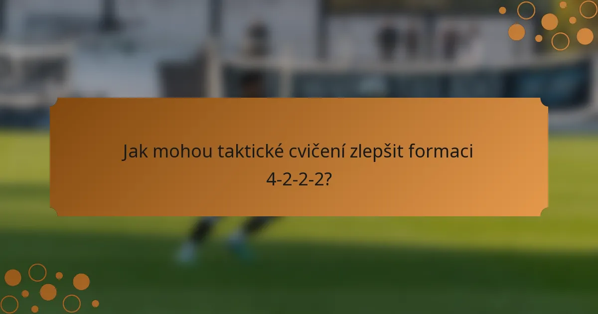 Jak mohou taktické cvičení zlepšit formaci 4-2-2-2?