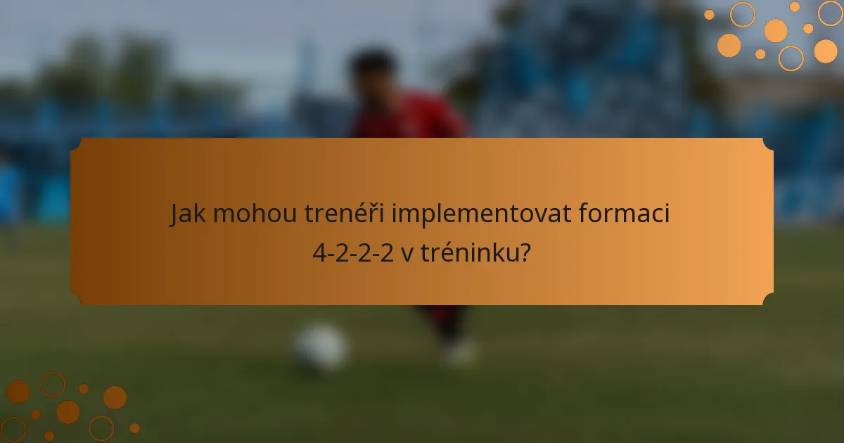Jak mohou trenéři implementovat formaci 4-2-2-2 v tréninku?