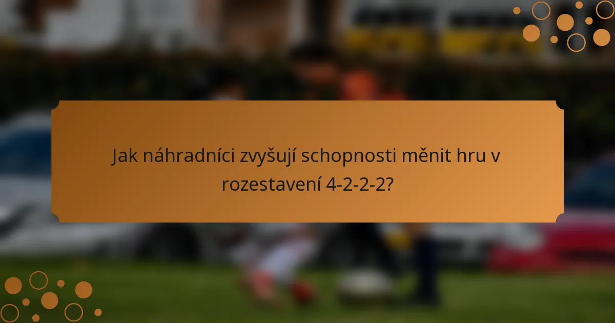 Jak náhradníci zvyšují schopnosti měnit hru v rozestavení 4-2-2-2?