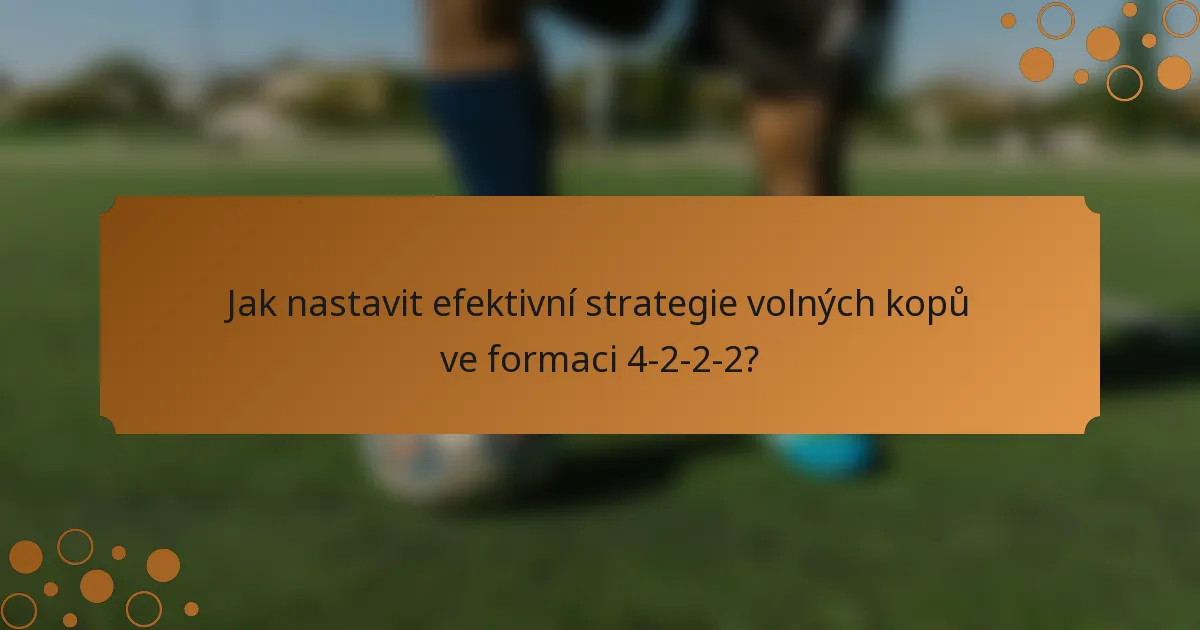 Jak nastavit efektivní strategie volných kopů ve formaci 4-2-2-2?