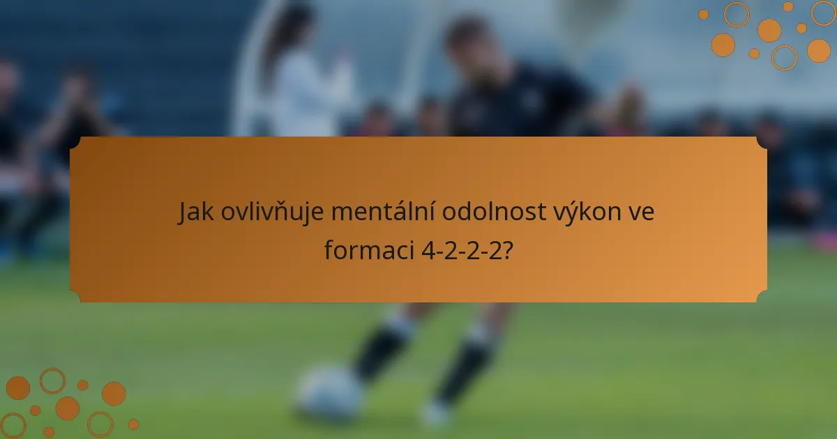 Jak ovlivňuje mentální odolnost výkon ve formaci 4-2-2-2?