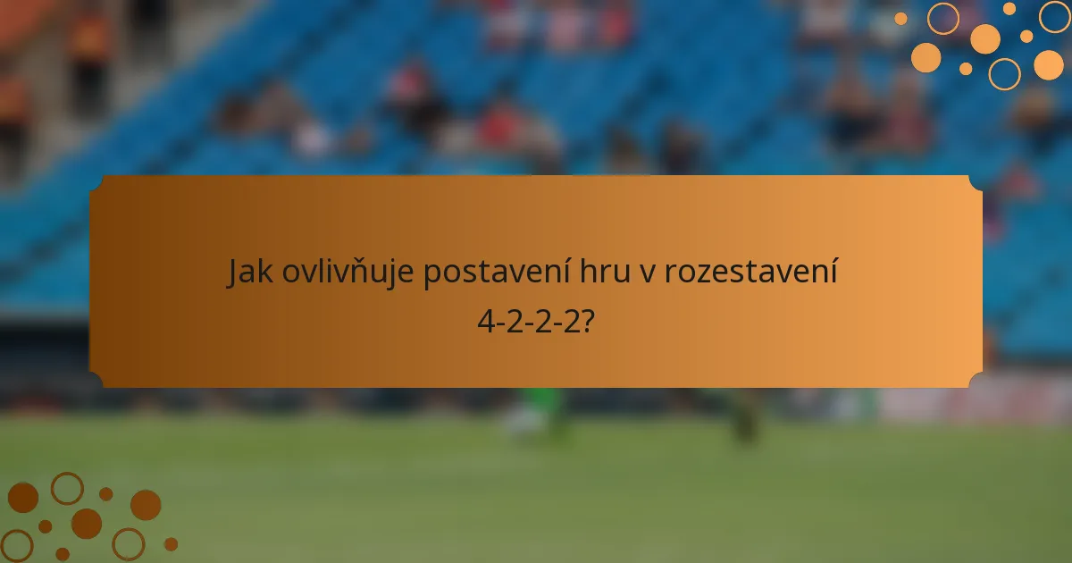 Jak ovlivňuje postavení hru v rozestavení 4-2-2-2?