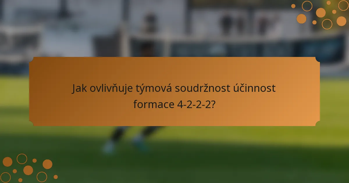 Jak ovlivňuje týmová soudržnost účinnost formace 4-2-2-2?