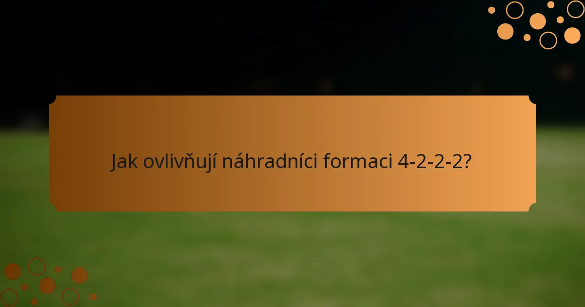 Jak ovlivňují náhradníci formaci 4-2-2-2?