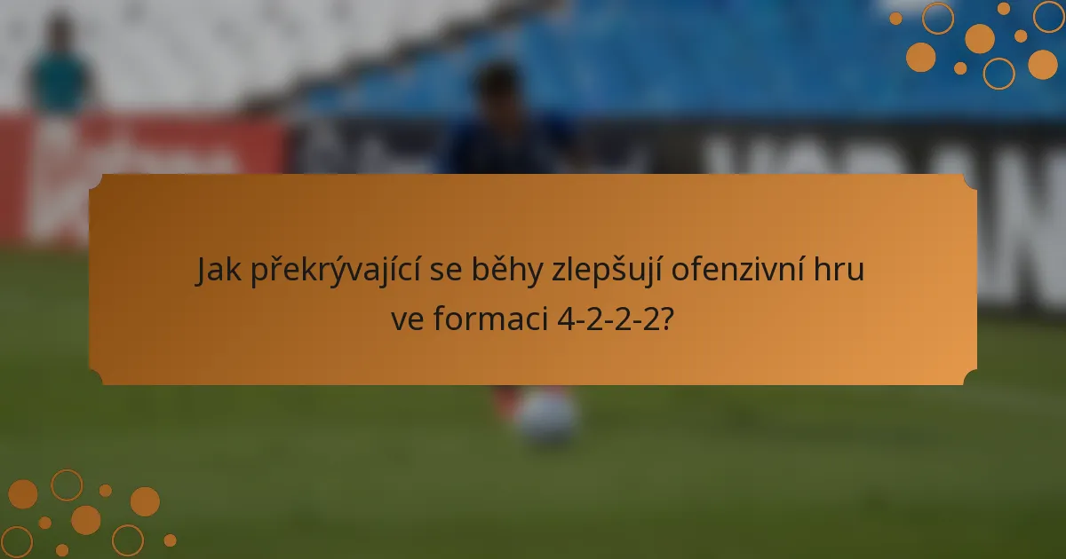 Jak překrývající se běhy zlepšují ofenzivní hru ve formaci 4-2-2-2?