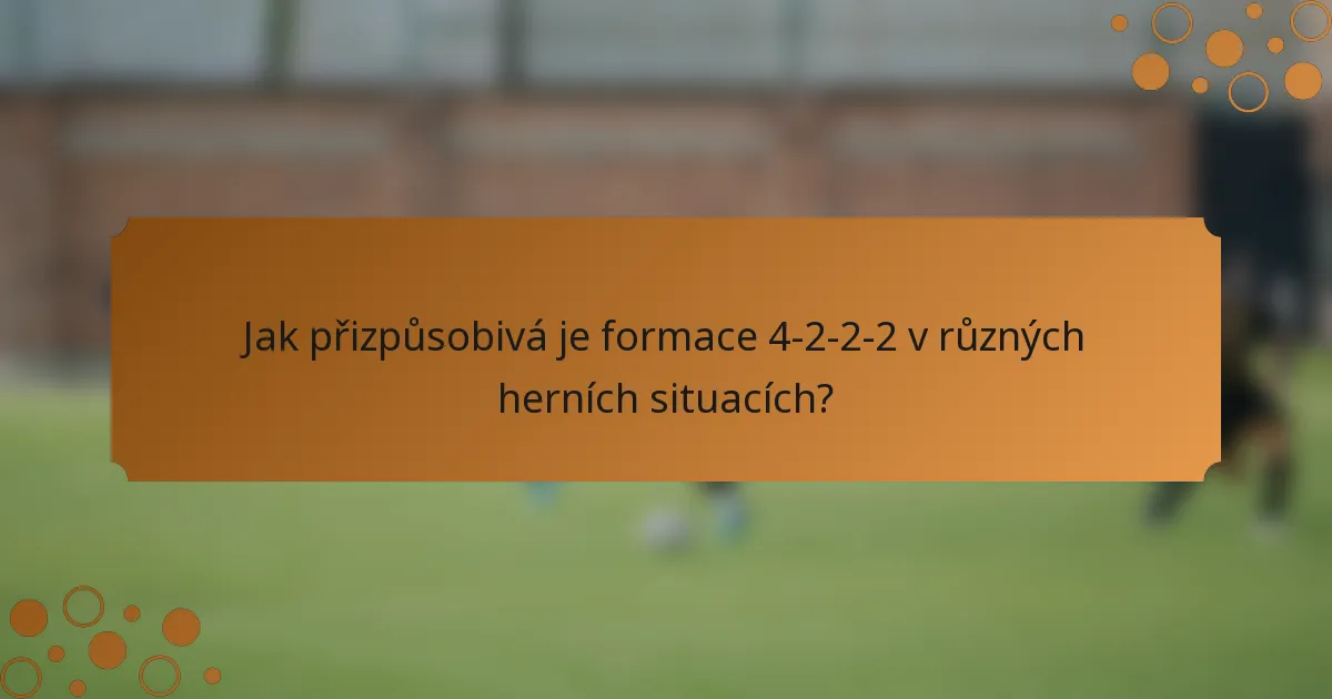 Jak přizpůsobivá je formace 4-2-2-2 v různých herních situacích?
