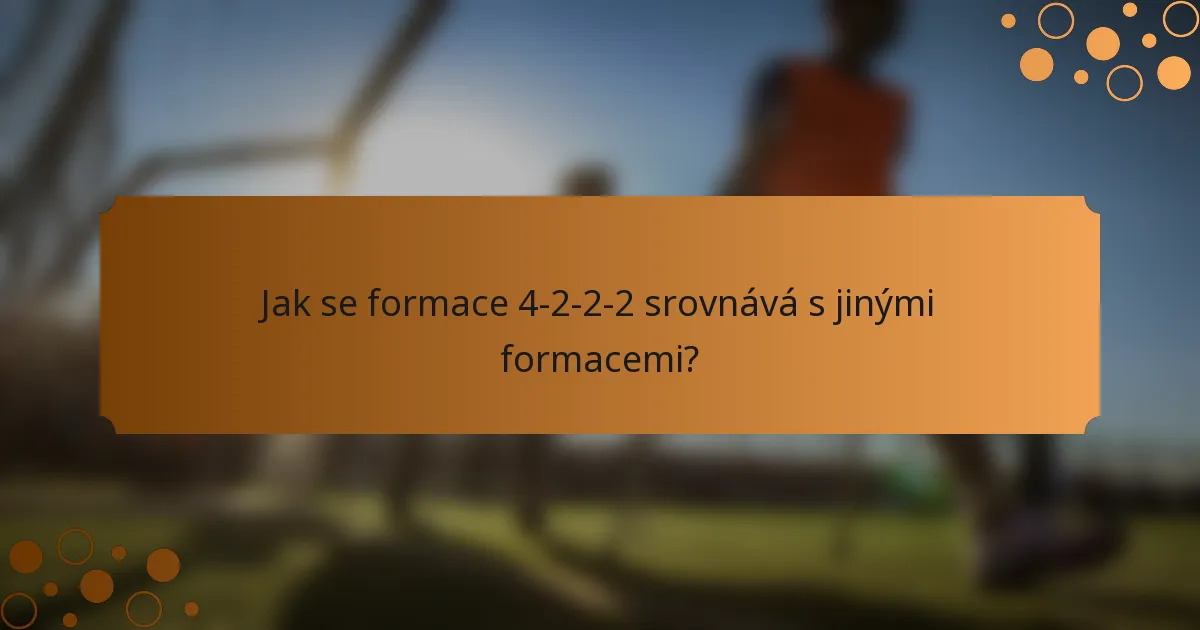 Jak se formace 4-2-2-2 srovnává s jinými formacemi?