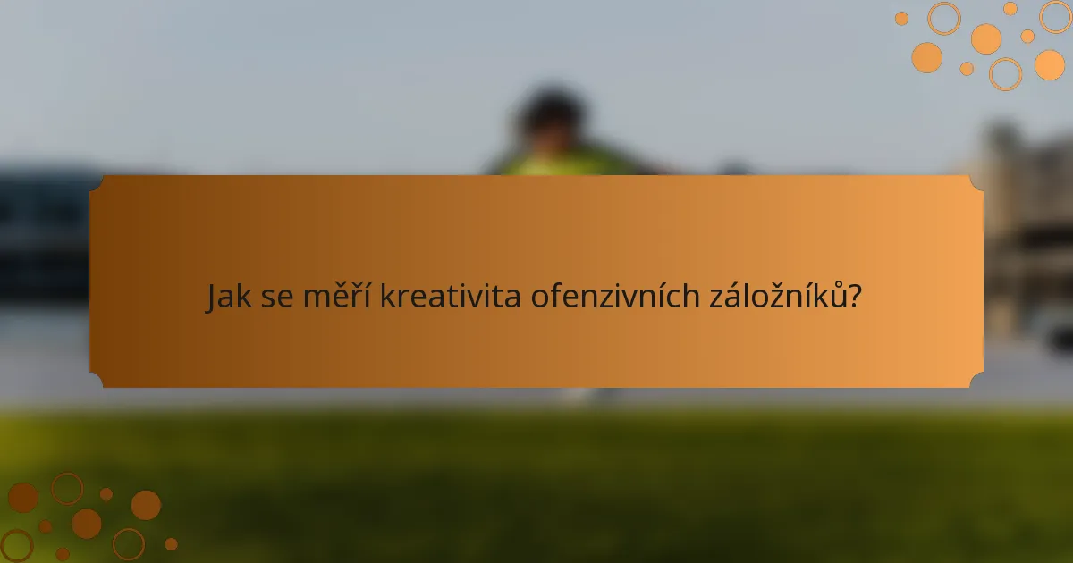 Jak se měří kreativita ofenzivních záložníků?