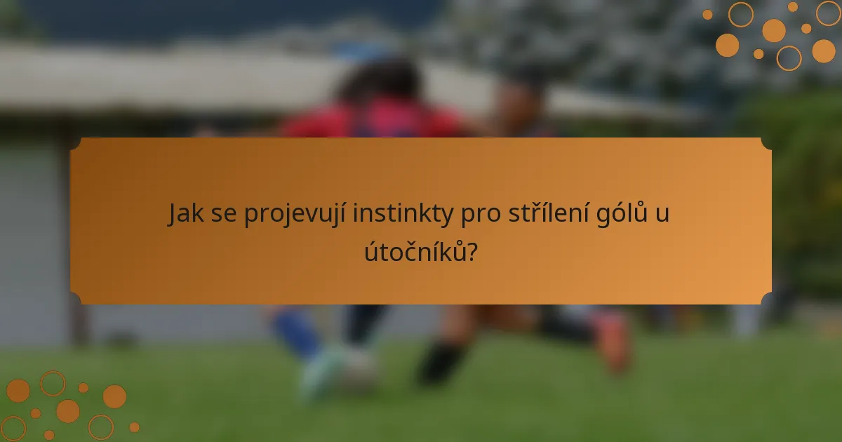 Jak se projevují instinkty pro střílení gólů u útočníků?