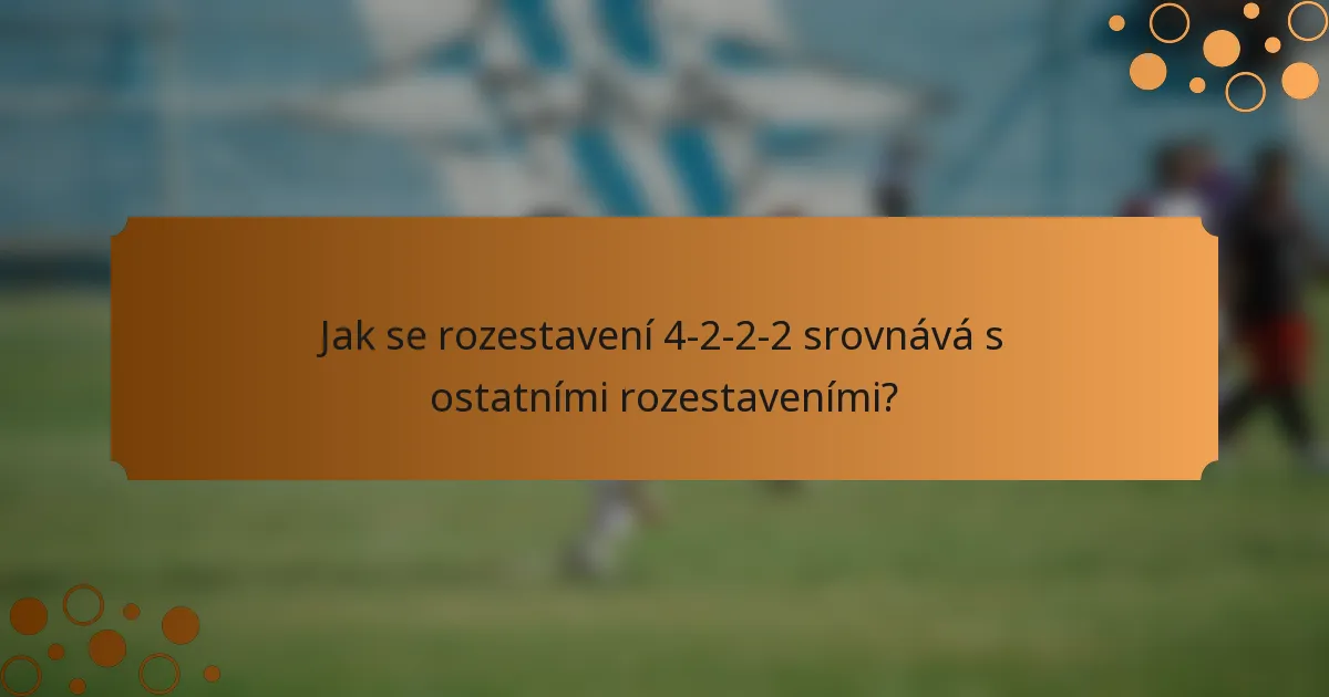 Jak se rozestavení 4-2-2-2 srovnává s ostatními rozestaveními?