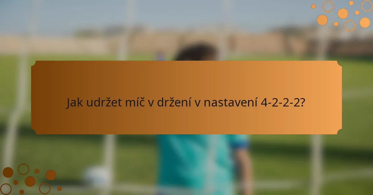 Jak udržet míč v držení v nastavení 4-2-2-2?