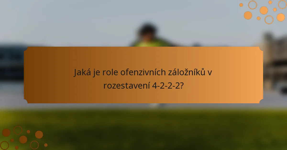 Jaká je role ofenzivních záložníků v rozestavení 4-2-2-2?