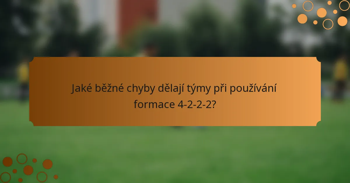 Jaké běžné chyby dělají týmy při používání formace 4-2-2-2?