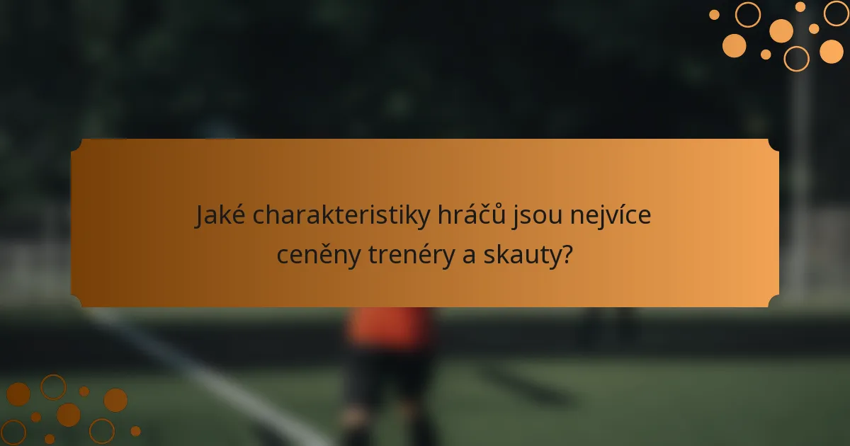 Jaké charakteristiky hráčů jsou nejvíce ceněny trenéry a skauty?