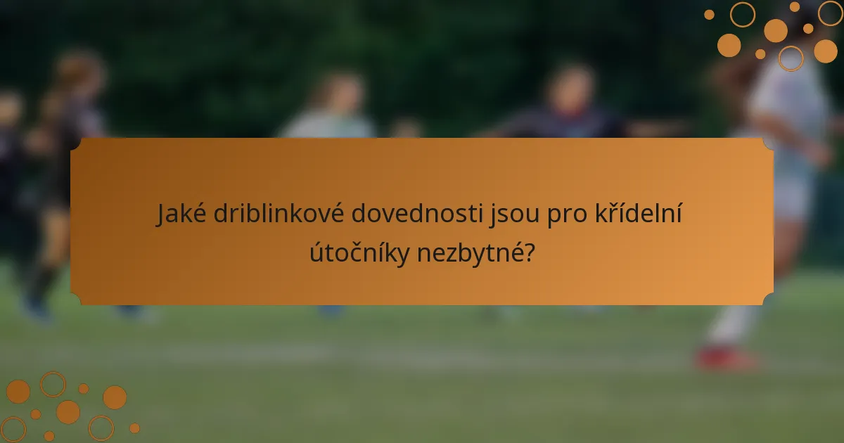Jaké driblinkové dovednosti jsou pro křídelní útočníky nezbytné?
