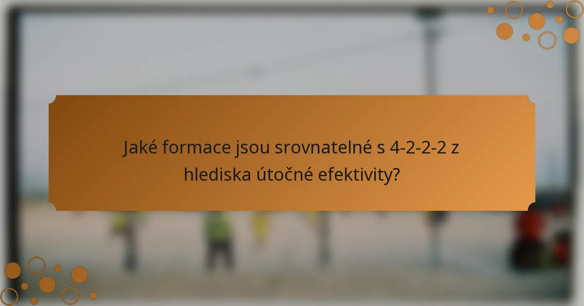 Jaké formace jsou srovnatelné s 4-2-2-2 z hlediska útočné efektivity?