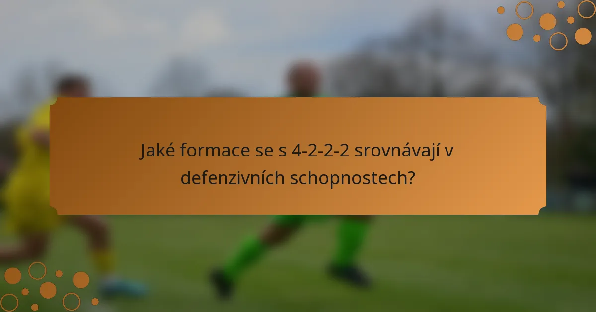 Jaké formace se s 4-2-2-2 srovnávají v defenzivních schopnostech?