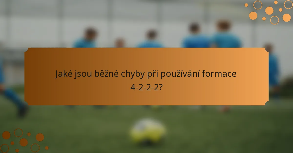 Jaké jsou běžné chyby při používání formace 4-2-2-2?