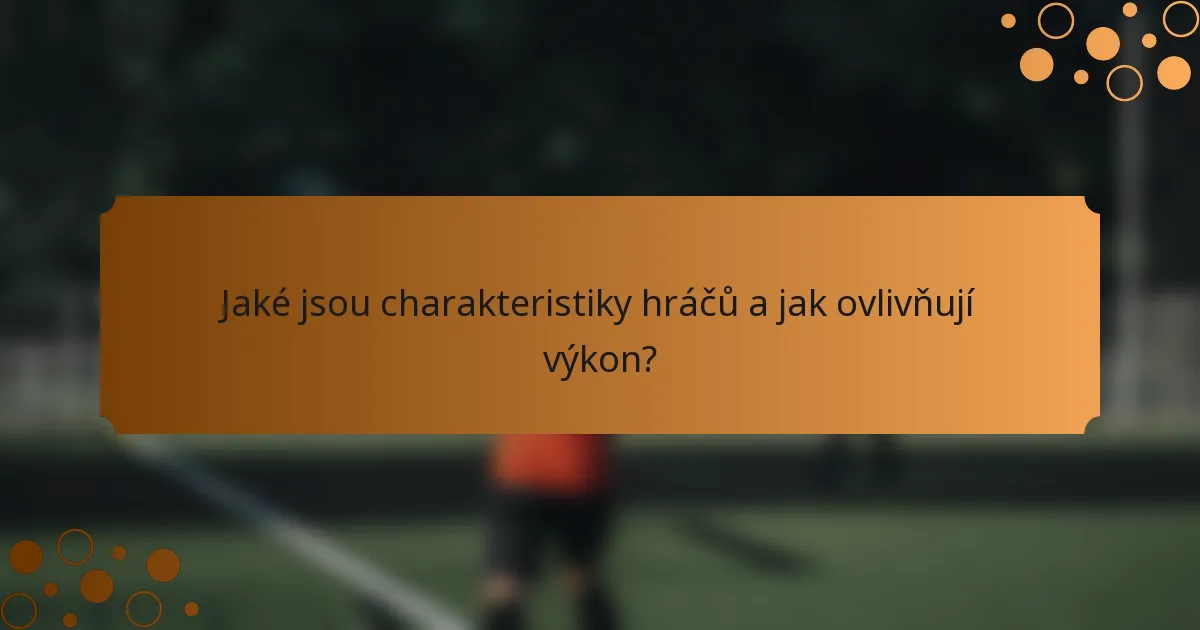 Jaké jsou charakteristiky hráčů a jak ovlivňují výkon?