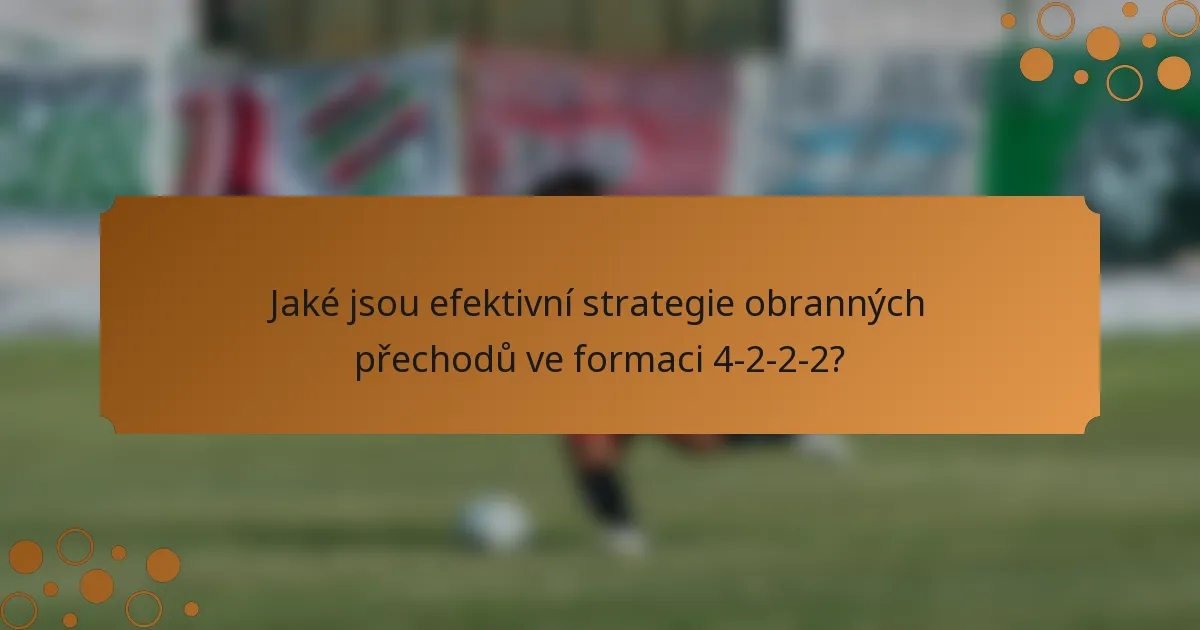 Jaké jsou efektivní strategie obranných přechodů ve formaci 4-2-2-2?