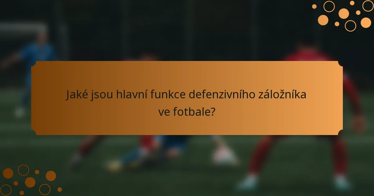 Jaké jsou hlavní funkce defenzivního záložníka ve fotbale?