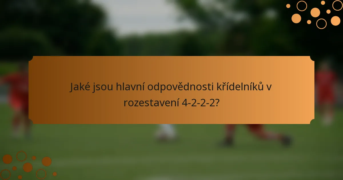 Jaké jsou hlavní odpovědnosti křídelníků v rozestavení 4-2-2-2?