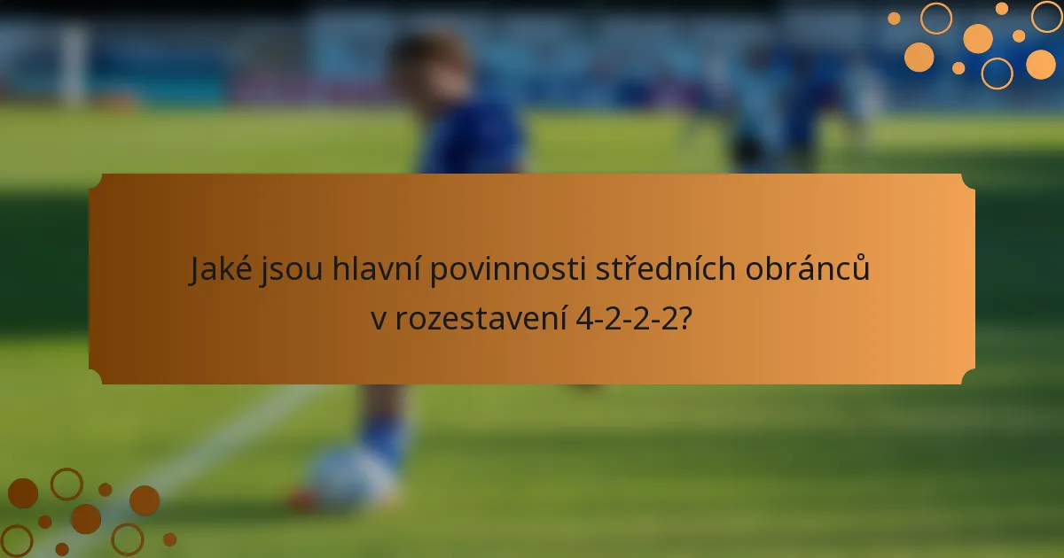 Jaké jsou hlavní povinnosti středních obránců v rozestavení 4-2-2-2?