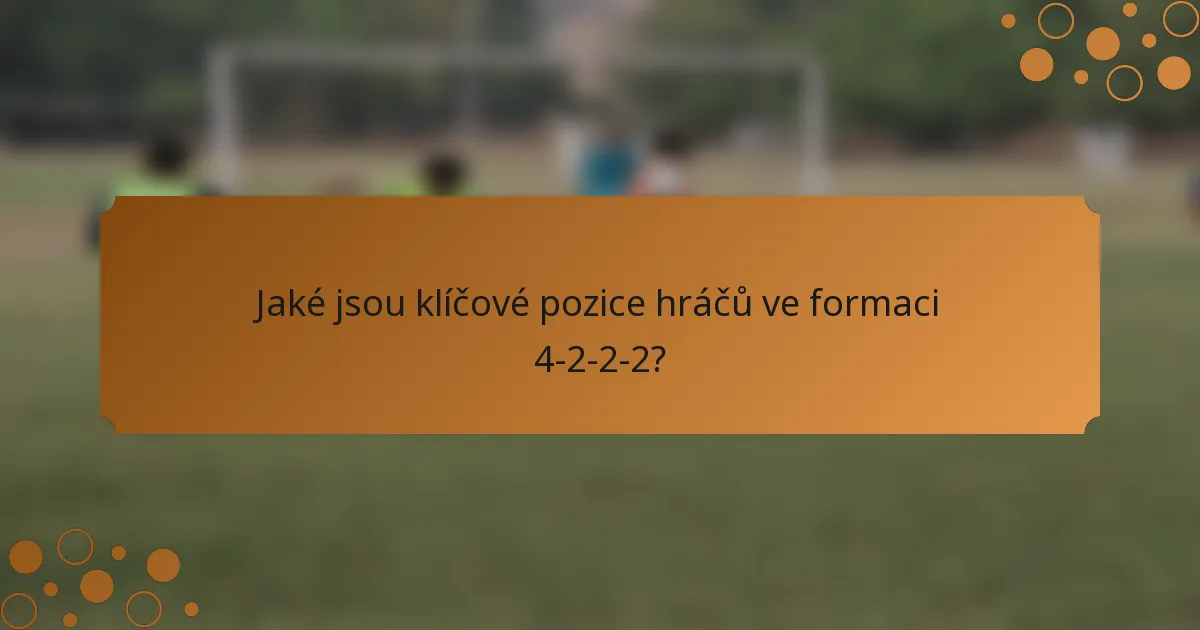 Jaké jsou klíčové pozice hráčů ve formaci 4-2-2-2?