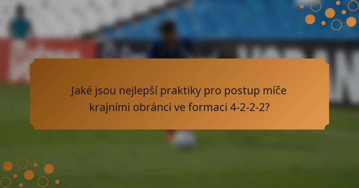 Jaké jsou nejlepší praktiky pro postup míče krajními obránci ve formaci 4-2-2-2?