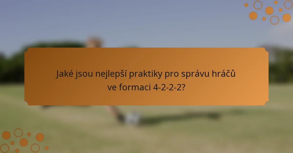 Jaké jsou nejlepší praktiky pro správu hráčů ve formaci 4-2-2-2?