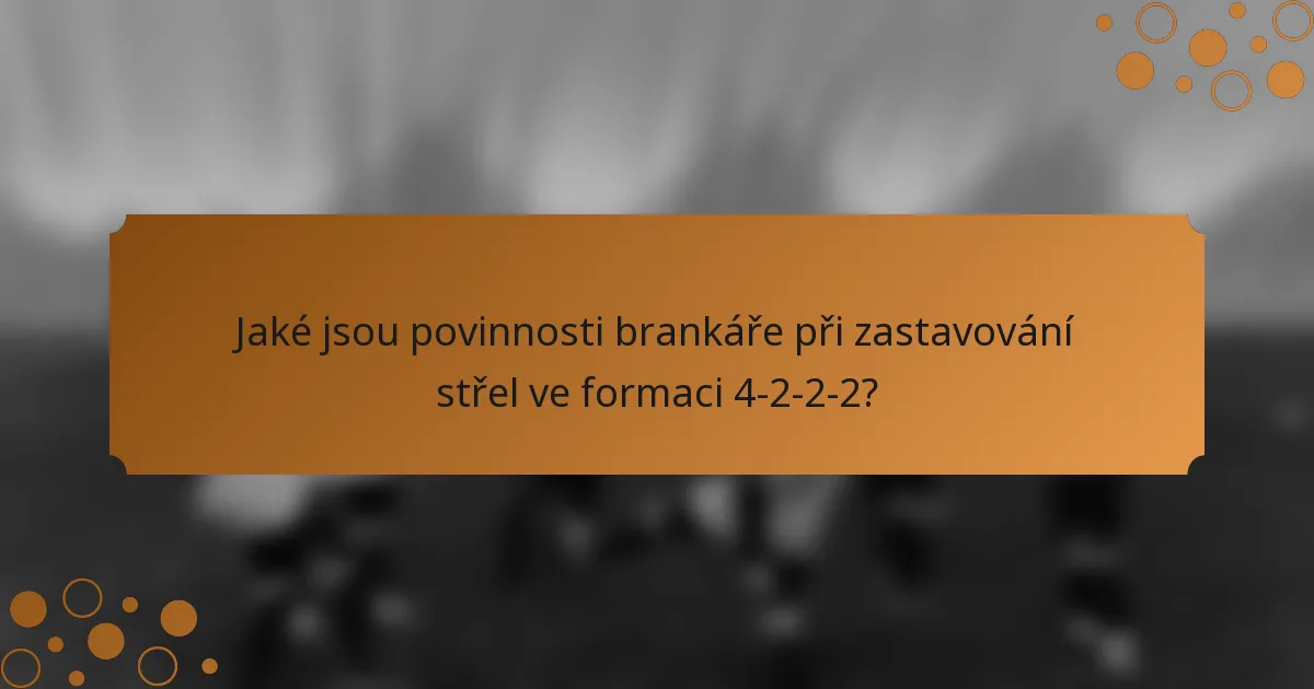 Jaké jsou povinnosti brankáře při zastavování střel ve formaci 4-2-2-2?