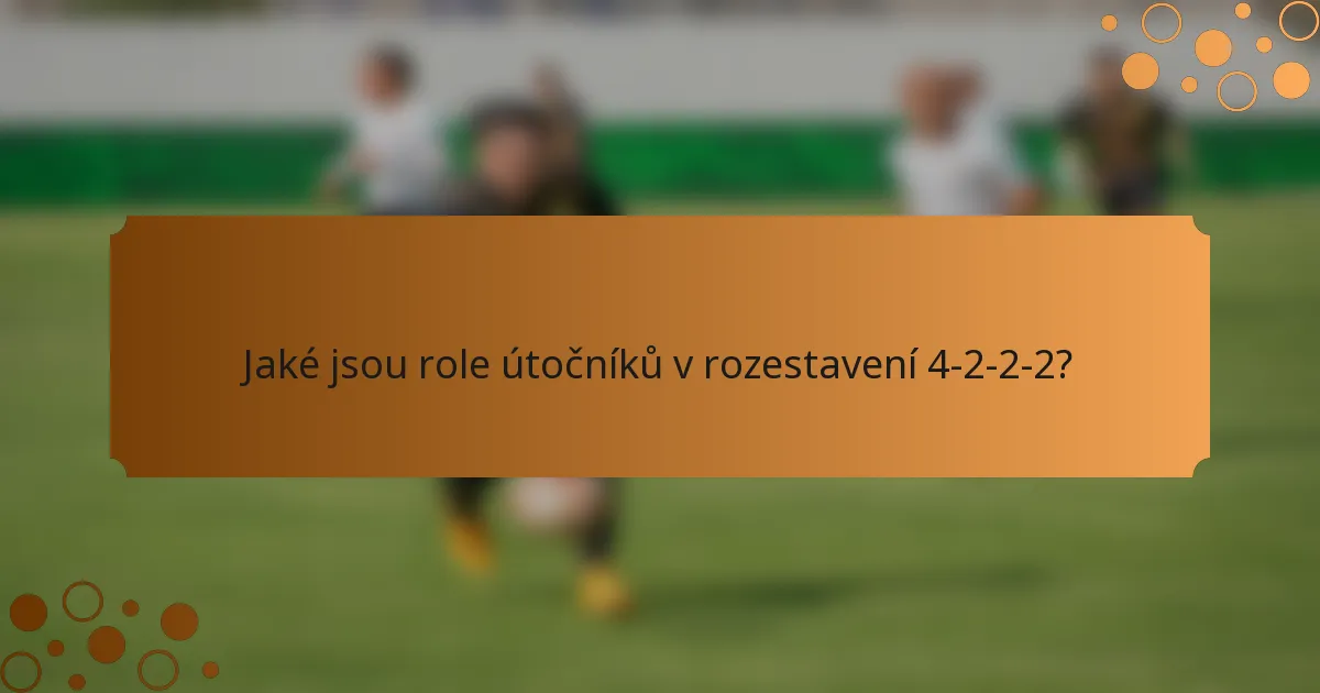 Jaké jsou role útočníků v rozestavení 4-2-2-2?