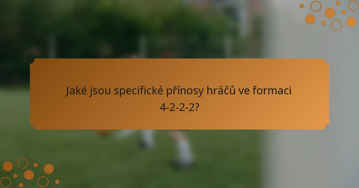 Jaké jsou specifické přínosy hráčů ve formaci 4-2-2-2?