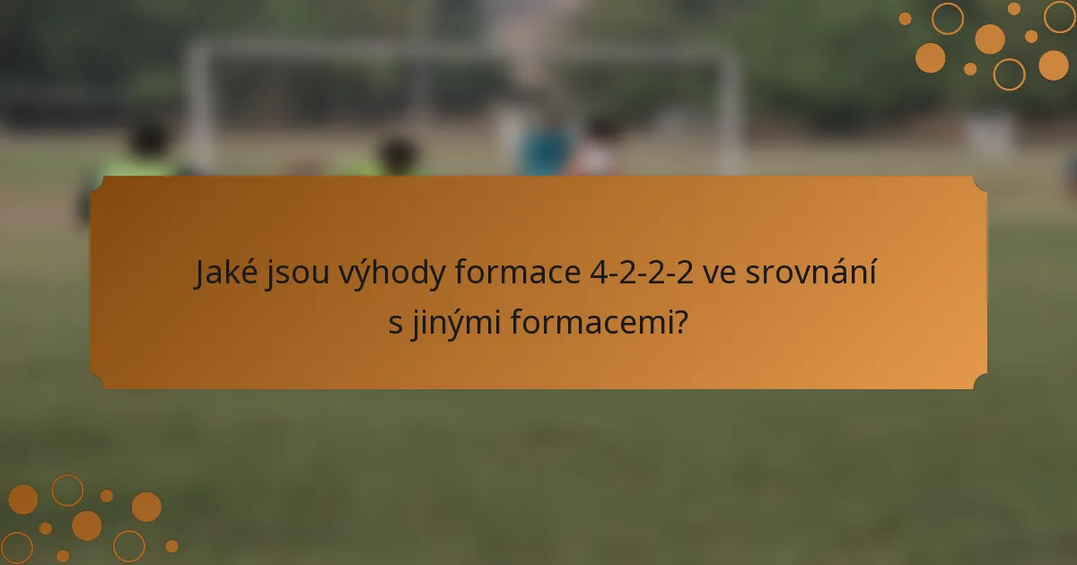 Jaké jsou výhody formace 4-2-2-2 ve srovnání s jinými formacemi?