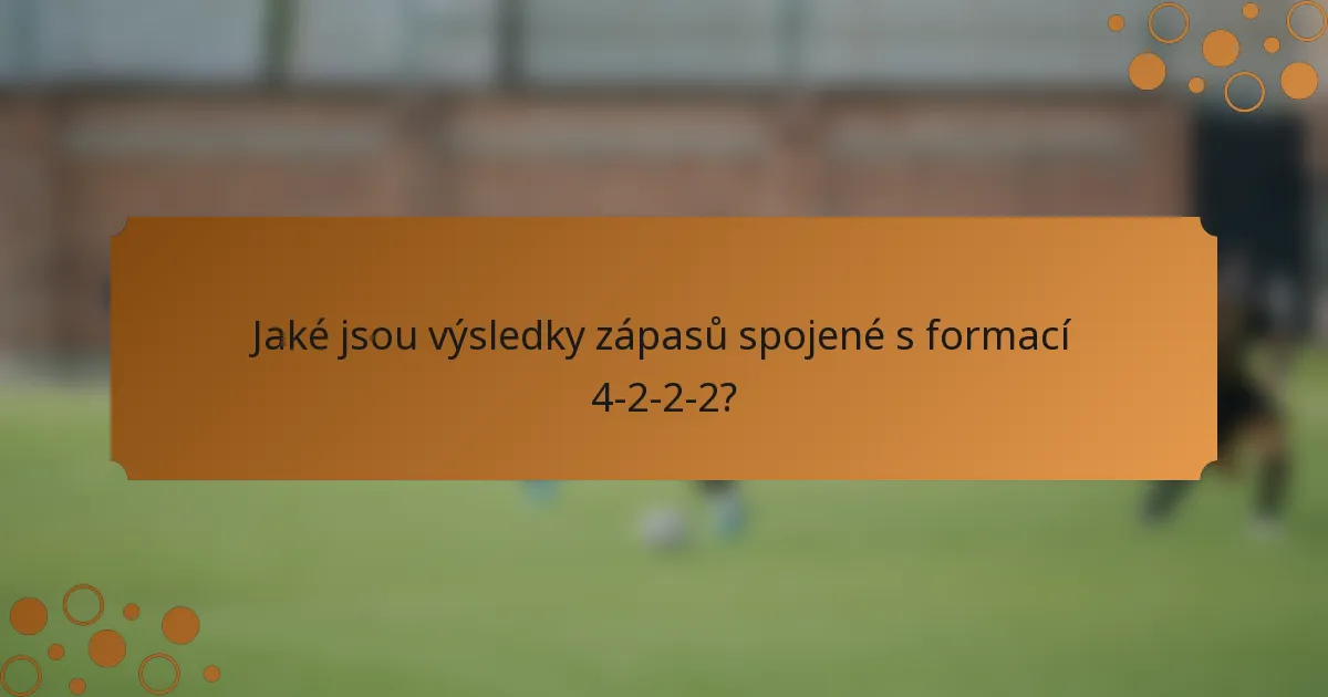 Jaké jsou výsledky zápasů spojené s formací 4-2-2-2?