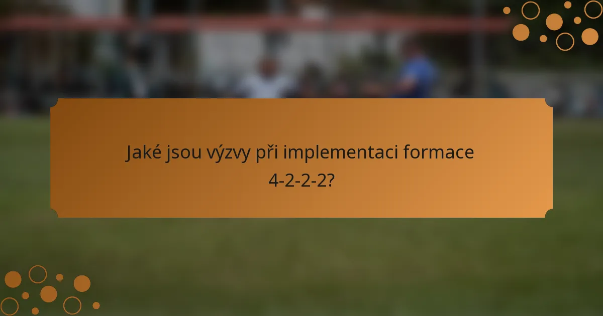 Jaké jsou výzvy při implementaci formace 4-2-2-2?