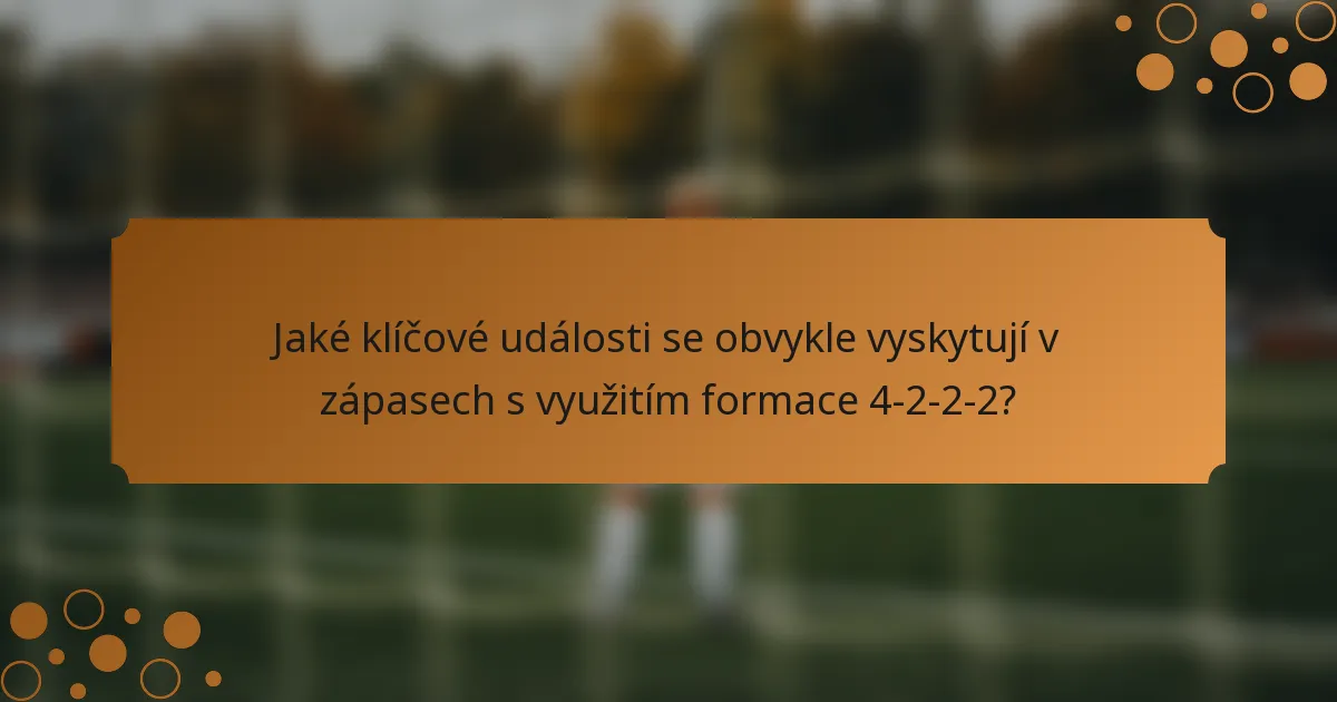 Jaké klíčové události se obvykle vyskytují v zápasech s využitím formace 4-2-2-2?