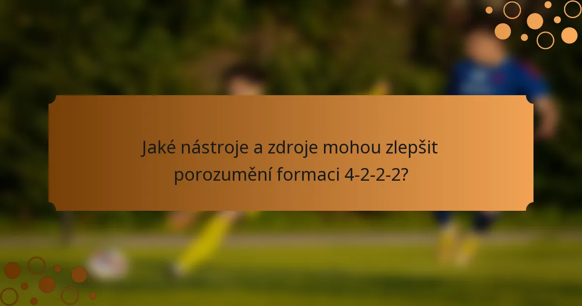 Jaké nástroje a zdroje mohou zlepšit porozumění formaci 4-2-2-2?
