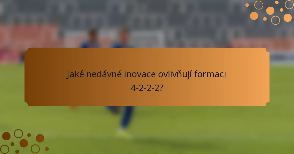 Jaké nedávné inovace ovlivňují formaci 4-2-2-2?