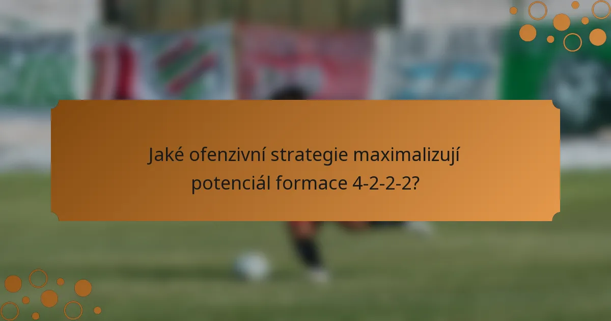 Jaké ofenzivní strategie maximalizují potenciál formace 4-2-2-2?