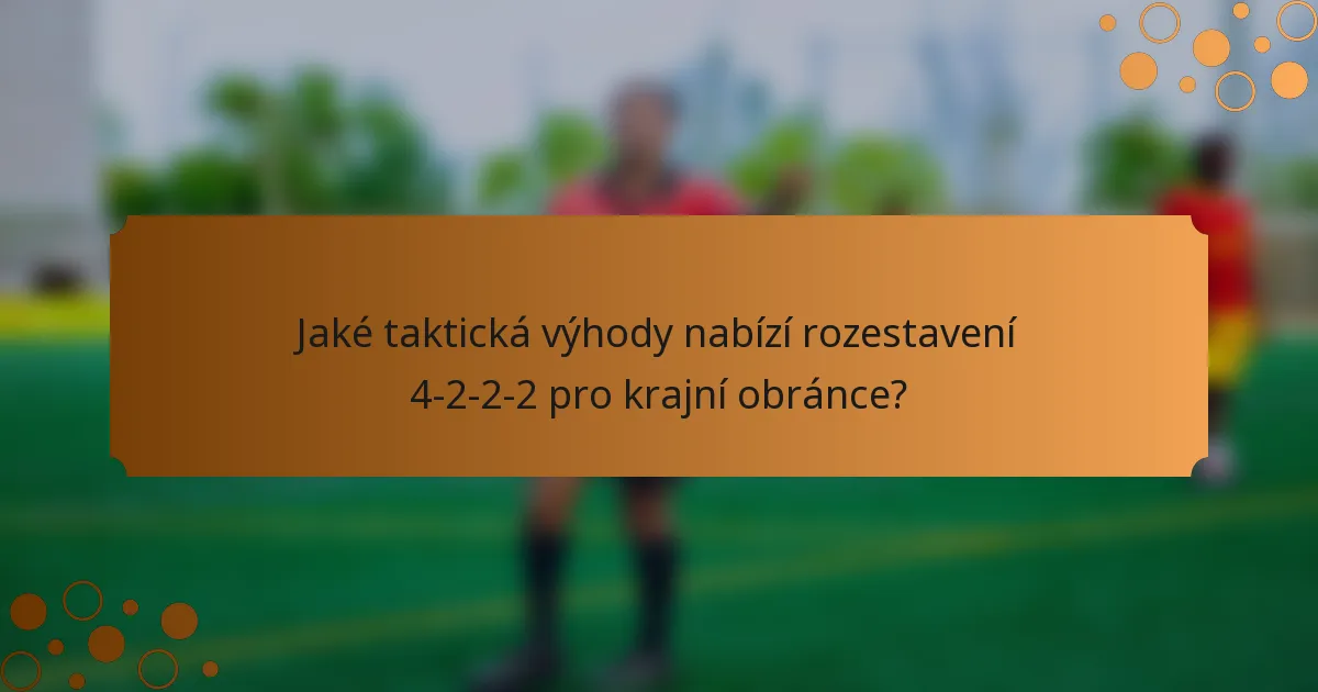 Jaké taktická výhody nabízí rozestavení 4-2-2-2 pro krajní obránce?